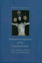 Animated Sculptures of the Crucified Christ in the Religious Culture of the Latin Middle Ages - Kamil Kopania