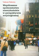 Współczesne społeczeństwo amerykańskie w perspektywie socjologicznej - Outlet - Tadeusz Paleczny