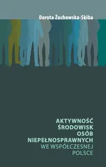 Aktywność środowisk osób niepełnosprawnych we współczesnej Polsce - Dorota Żuchowska-Skiba