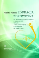 Edukacja zdrowotna na tle wybranych czynników a skuteczność terapii antyagregacyjnej - Kubica Aldona Bernadeta