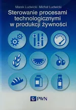 Sterowanie procesami technologicznymi w produkcji żywności - Outlet - Marek Ludwicki