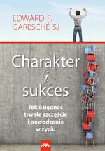 Charakter i sukces Jak osiągnąć trwałe szczęście i powodzenie w życiu - Garesche Edward F.