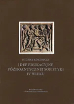 Idee edukacyjne późnoantycznej sofistyki IV wieku - Outlet - Michał Kosznicki