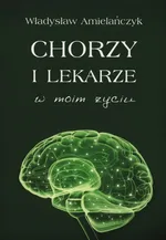 Chorzy i lekarze w moim życiu - Władysław Amielańczyk