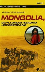 Mongolia czyli drogi rzadko uczęszczane Tom 1 - Adam Wiśniewski
