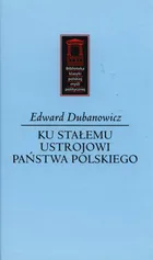Ku stałemu ustrojowi państwa polskiego - Edward Dubanowicz