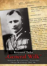Generał Wilk Aleksander Krzyżanowski komendant Okręgu Wileńskiego ZWZ-AK - Krzysztof Tarka