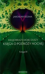 Krajobrazy mojej duszy Księga III Księga o podróży nocnej - Jarosław Bzoma