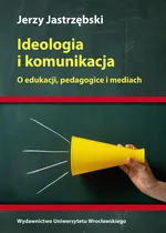 Ideologia i komunikacja - Jerzy Jastrzębski