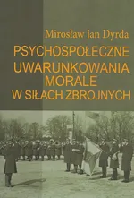 Psychospołeczne uwarunkowania morale w siłach zbrojnych - Dyrda Mirosław Jan