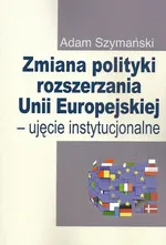 Zmiana polityki rozszerzania Unii Europejskiej - Adam Szymański
