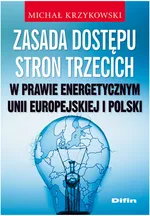 Zasada dostępu stron trzecich w prawie energetycznym Unii Europejskiej i Polski - Michał Krzykowski