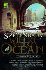 Wielki Północny Ocean Księga 3 Bóg - Katarzyna Szelenbaum