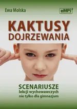Kaktusy dojrzewania Scenariusze lekcji wychowawczych nie tylko dla gimnazjum - Ewa Molska