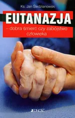 Eutanazja - dobra śmierć czy zabójstwo człowieka - Outlet - Jan Śledzianowski