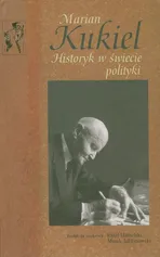 Marian Kukiel Historyk w świecie polityki - Marek Jabłonowski