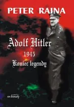 Adolf Hitler 1945. Koniec legendy - Peter Raina