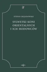 Sylwetki koni orientalnych i ich hodowców - Stefan Bojanowski