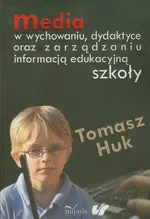 Media w wychowaniu dydaktyce oraz zarządzaniu informacją edukacyjną szkoły - Tomasz Huk