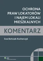 Ochrona praw lokatorów i najem lokali mieszkalnych Komentarz - Ewa Bończak-Kucharczyk