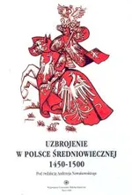 Uzbrojenie w Polsce średniowiecznej 1450-1500 - Outlet
