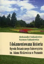 Udokumentowana historia Ogrodu Botanicznego Uniwersytetu im. Adama Mickiewicza w Poznaniu - Aleksander Łukasiewicz