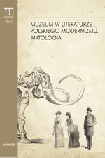 Muzeum w literaturze polskiego modernizmu Antologia