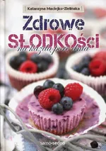 Zdrowe słodkości na każdą porę dnia - Katarzyna Maciejko-Zielińska