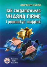 Jak zorganizować własną firmę i pomnożyć majątek - Janusz Gawryś