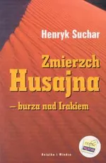 Zmierzch Husajna burza nad Irakiem - Henryk Suchar