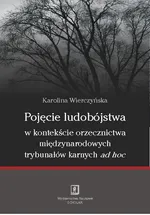 Pojęcie ludobójstwa w kontekscie orzecznictwa miedzynarodowych trybunałów karnych ad hoc - Karolina Wierczyńska