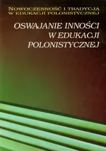 Oswajanie inności w edukacji polonistycznej