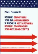 Polityki zewnętrzne stanów amerykańskich w procesie kształtowania polityki zagranicznej Stanów Zjednoczonych - Paweł Frankowski