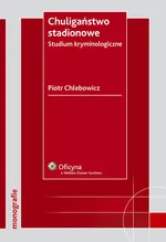 Chuligaństwo stadionowe Studium kryminologiczne - Outlet - Piotr Chlebowicz