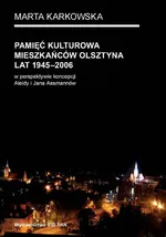 Pamięć kulturowa mieszkańców Olsztyna lat 1945-2006 - Marta Karkowska