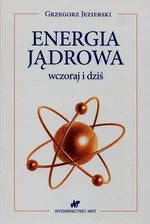 Energia jądrowa wczoraj i dziś - Grzegorz Jezierski