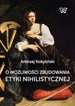 O możliwości zbudowania etyki nihilistycznej - Outlet - Andrzej Kobyliński