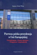 Pierwsza polska prezydencja w Unii Europejskiej - Outlet - Węc Janusz Józef
