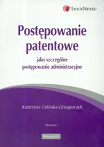 Postępowanie patentowe jako szczególne postępowanie administracyjne - Katarzyna Celińska-Grzegorczyk