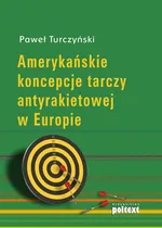 Amerykańskie koncepcje tarczy antyrakietowej w Europie - Paweł Turczyński