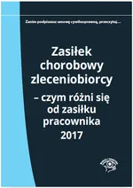 Zasiłek chorobowy zleceniobiorcy Czym różni się od zasiłku pracownika 2017 - Elżbieta Młynarska-Wełpa