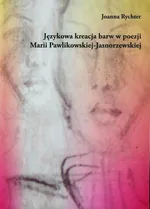 Językowa kreacja barw w poezji Marii Pawlikowskiej-Jasnorzewskiej - Joanna Rychter