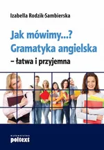 Jak mówimy...? Gramatyka angielska - łatwa i przyjemna - Izabella Rodzik-Sambierska