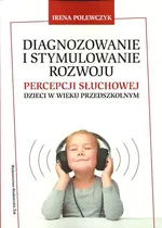 Diagnozowanie i stymulowanie rozwoju percepcji słuchowej dzieci w wieku przedszkolnym - Irena Polewczyk