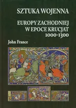 Sztuka wojenna Europy Zachodniej w epoce krucjat 1000-1300 - Outlet - John France