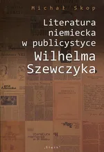 Literatura niemiecka w publicystyce Wilhelma Szewczyka - Michał Skop