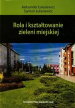 Rola i kształtowanie zieleni miejskiej - Aleksander Łukasiewicz