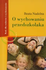 O wychowaniu przedszkolaka - Beata Nadolna