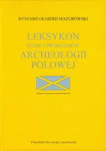 Leksykon pojęć i problemów archeologii polowej - Mazurowski Ryszard Olgierd