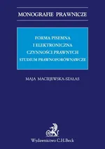 Forma pisemna i elektroniczna czynności prawnych - Maja Maciejewska-Szałas
